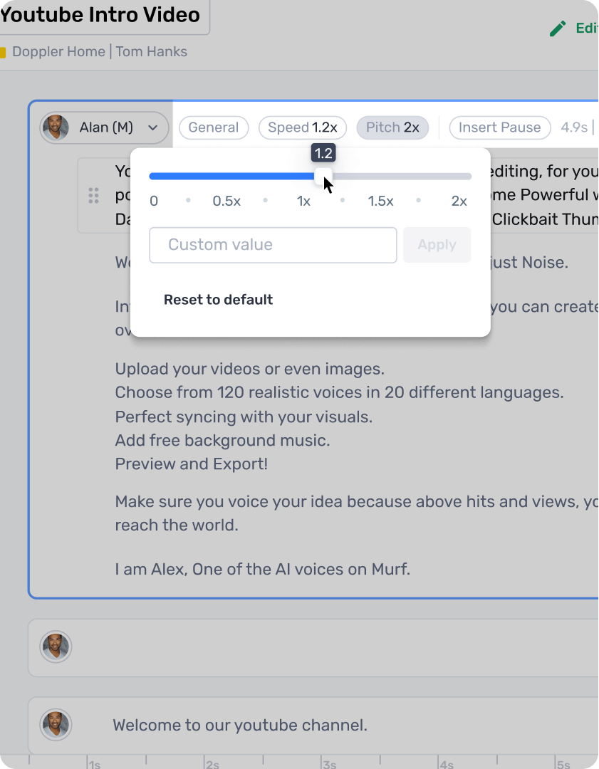 Edit and modify the text of your IVR script depending on your requirement. You can also use customization features like pronunciation, emphasis, and more to more flavor to your voiceover.